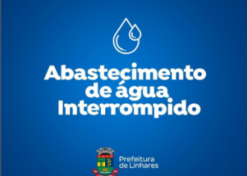 Prefeitura de Linhares comunica interrupção no abastecimento de água em todos os bairros do município
