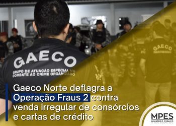 Gaeco Norte deflagra a Operação Fraus 2 contra venda irregular de consórcios e cartas de crédito