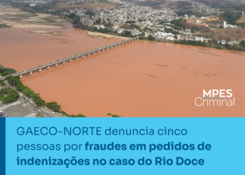 GAECO-NORTE denuncia cinco pessoas por fraudes em pedidos de indenizações no caso do Rio Doce