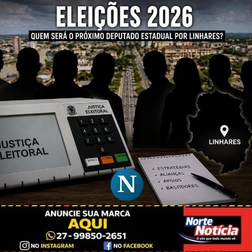 Quem realmente será candidato a deputado estadual em Linhares? Bastidores revelam movimentações, dúvidas e estratégias para 2026